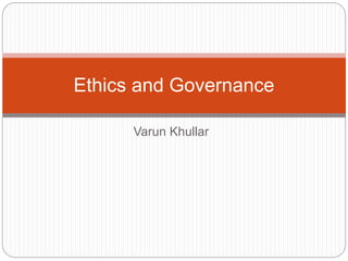 Varun Khullar
Ethics and Governance
 