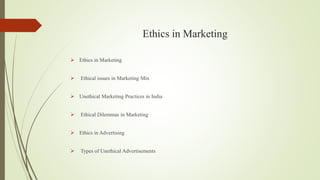 Ethics in Marketing
 Ethics in Marketing
 Ethical issues in Marketing Mix
 Unethical Marketing Practices in India
 Eth...