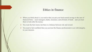 Ethics in finance
 When you think about it, you realize that you put your hard-earned savings in the care of
financial fi...