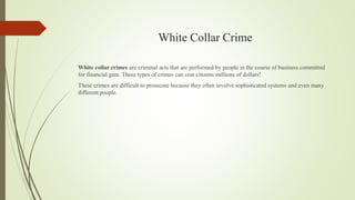 White Collar Crime
White collar crimes are criminal acts that are performed by people in the course of business committed
...