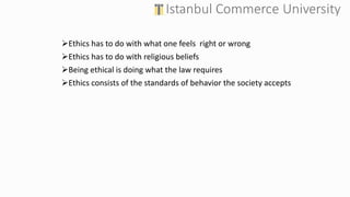 Ethics has to do with what one feels right or wrong
Ethics has to do with religious beliefs
Being ethical is doing what the law requires
Ethics consists of the standards of behavior the society accepts
 