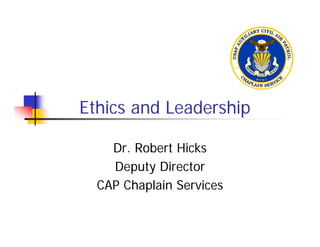 Ethics and Leadership

    Dr. Robert Hicks
    Deputy Director
  CAP Chaplain Services
 