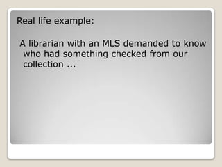 Real life example: A librarian with an MLS demanded to know who had something checked from our collection ... 