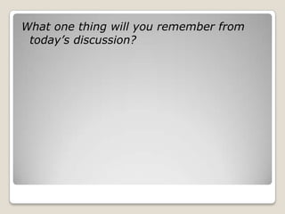 What one thing will you remember from today’s discussion? 