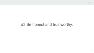 #3 Be honest and trustworthy.
9
 