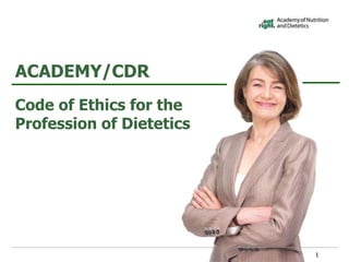 Code of Ethics for the
Profession of Dietetics
ACADEMY/CDR
1
 
