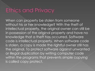 Ethics and Privacy	Human invaders are called hackers. “Hacker” originally meant a person who was absorbed with computers. Today a hacker is one who secretly gains access to others’ computer files without permission.