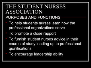 THE STUDENT NURSES
ASSOCIATION
PURPOSES AND FUNCTIONS
 To help students nurses learn how the
professional organizations s...