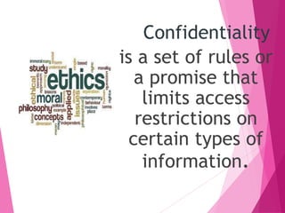 Confidentiality
is a set of rules or
a promise that
limits access
restrictions on
certain types of
information.
 