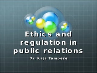 Ethics and regulation in public relations Dr. Kaja Tampere 