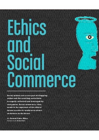 Ethics
and
Social
CommerceSocial actions are a core part of shopping
online and the resulting social data
is eagerly collected and leveraged by
companies. Social commerce, thus,
needs to be cognizant of the ethical
issues in order to continue to attract
customers in the future.
by Saswati Saha Mitra
Illustration Credit: Anindya Kundu
 