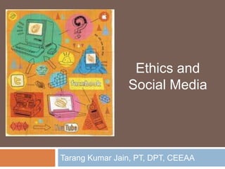 Ethics and
                Social Media




Tarang Kumar Jain, PT, DPT, CEEAA
 