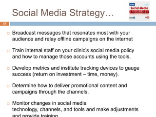 Social Media Strategy…
25


        Broadcast messages that resonates most with your
         audience and relay offline ...