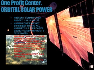 One Profit Center,
ORBITAL SOLAR POWER
   o   PRESENT HUMAN POWER
       BUDGET: 1.1X1013 WATTS
   o   HUMAN POWER BUDGET
...