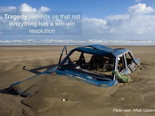 Tragedy reminds us that not
everything has a win-win
resolution
Flickr user: Aftab Uzzam
 