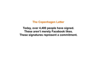 The Copenhagen Letter
Today, over 4,400 people have signed.
These aren’t merely Facebook likes.
These signatures represent a commitment.
 