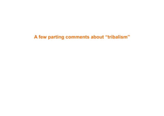 A few parting comments about “tribalism”
 
