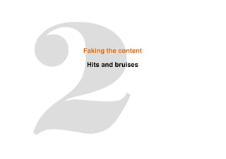 Faking the content
Hits and bruises
 