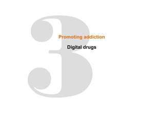 Promoting addiction
Digital drugs
 