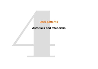 Dark patterns
Asterisks and after-risks
 
