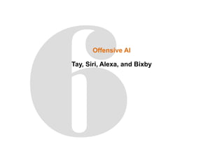 Offensive AI
Tay, Siri, Alexa, and Bixby
 