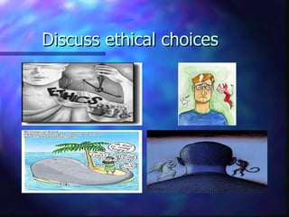 Discuss ethical choices