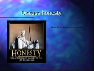 Discuss honesty