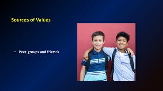 Sources of Values
• Peer groups and friends
 