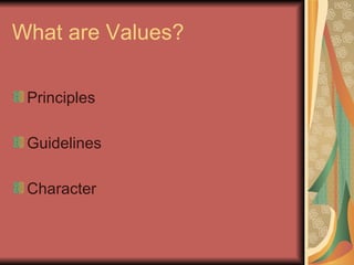 What are Values? Principles Guidelines Character 