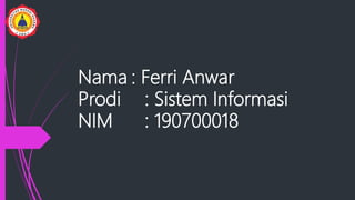 Nama : Ferri Anwar
Prodi : Sistem Informasi
NIM : 190700018
 