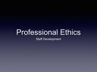 Professional Ethics
Staff Development
 