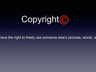Copyright©
have the right to freely use someone else’s pictures, words, a