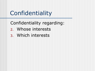 Confidentiality Confidentiality regarding: Whose interests Which interests 