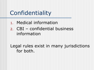 Confidentiality Medical information CBI – confidential business information Legal rules exist in many jurisdictions for both. 