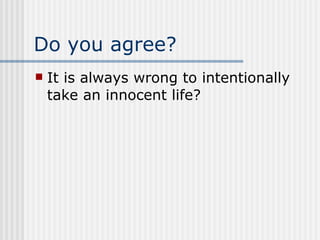 Do you agree? It is always wrong to intentionally take an innocent life? 