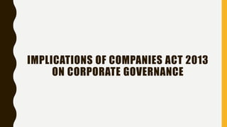IMPLICATIONS OF COMPANIES ACT 2013
ON CORPORATE GOVERNANCE
 