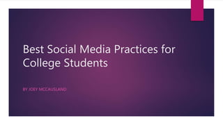 Best Social Media Practices for
College Students
BY JOEY MCCAUSLAND
 