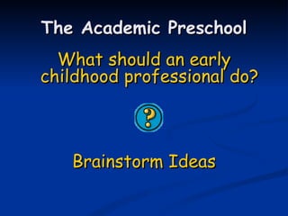 What should an early childhood professional do? Brainstorm Ideas The Academic Preschool 