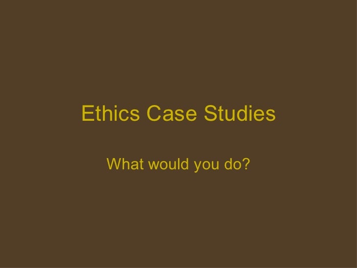 Case Study of Ethics