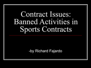 Contract Issues:
Banned Activities in
Sports Contracts
-by Richard Fajardo
 