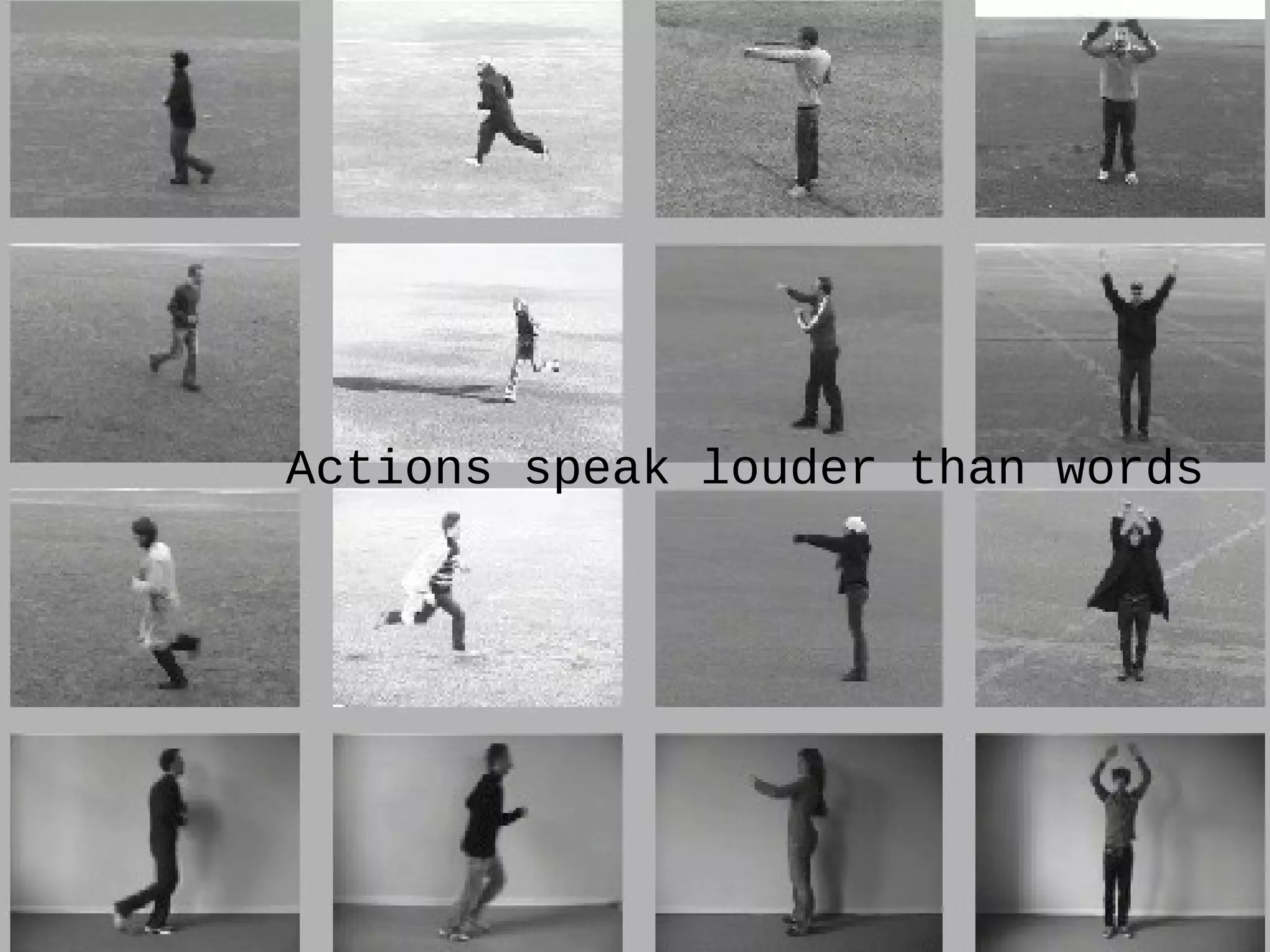 Actions speak louder than words 