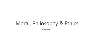 Moral, Philosophy & Ethics
Chapter 1
 
