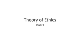 Theory of Ethics
Chapter 2
 