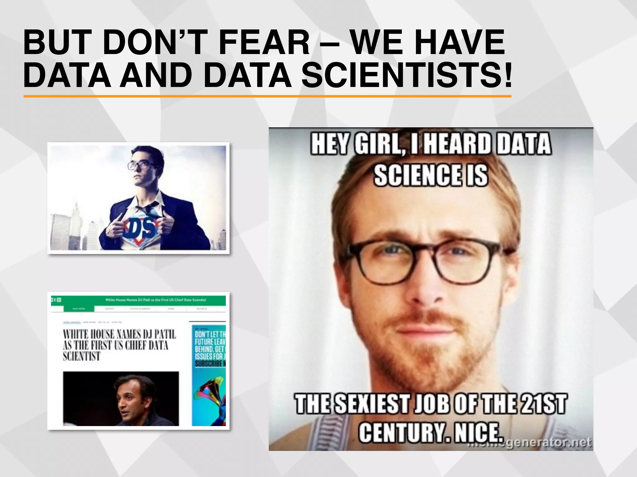 BUT DON’T FEAR – WE HAVE
DATA AND DATA SCIENTISTS!
 