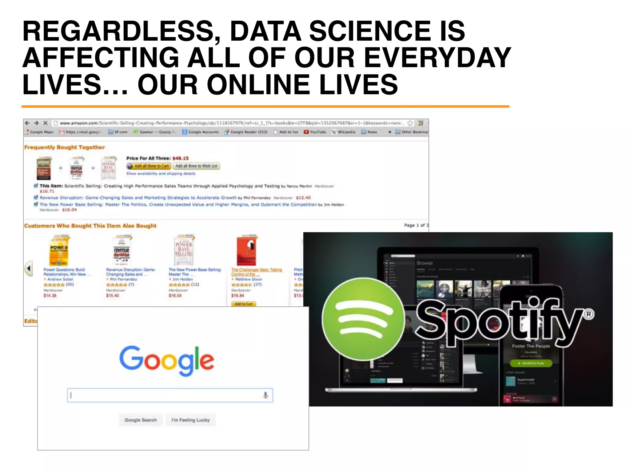 REGARDLESS, DATA SCIENCE IS
AFFECTING ALL OF OUR EVERYDAY
LIVES… OUR ONLINE LIVES
 