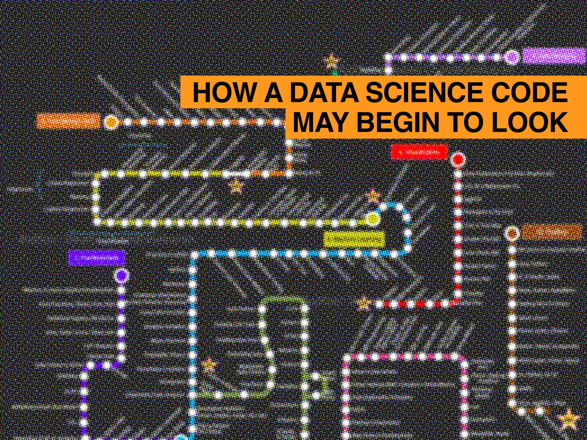 HOW A DATA SCIENCE CODE
MAY BEGIN TO LOOK
 