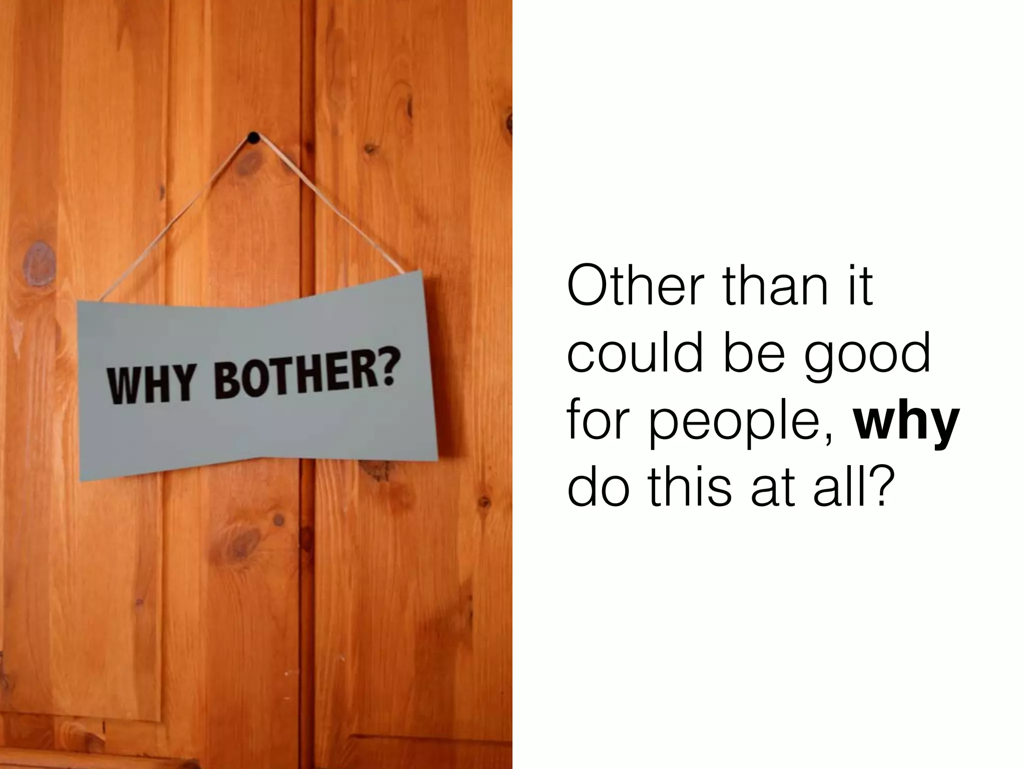 Other than it
could be good
for people, why
do this at all?
 