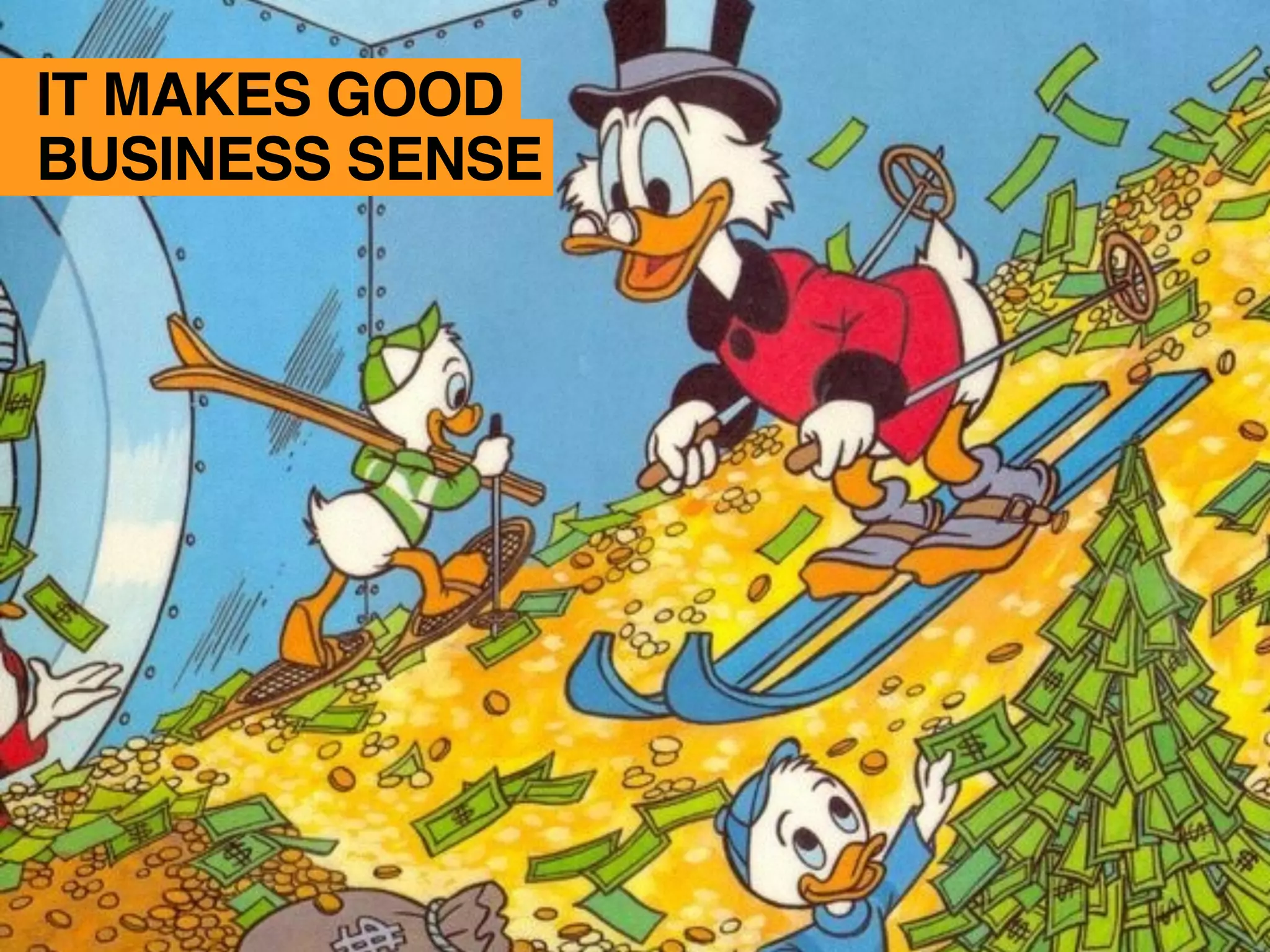 IT MAKES GOOD
BUSINESS SENSE
 