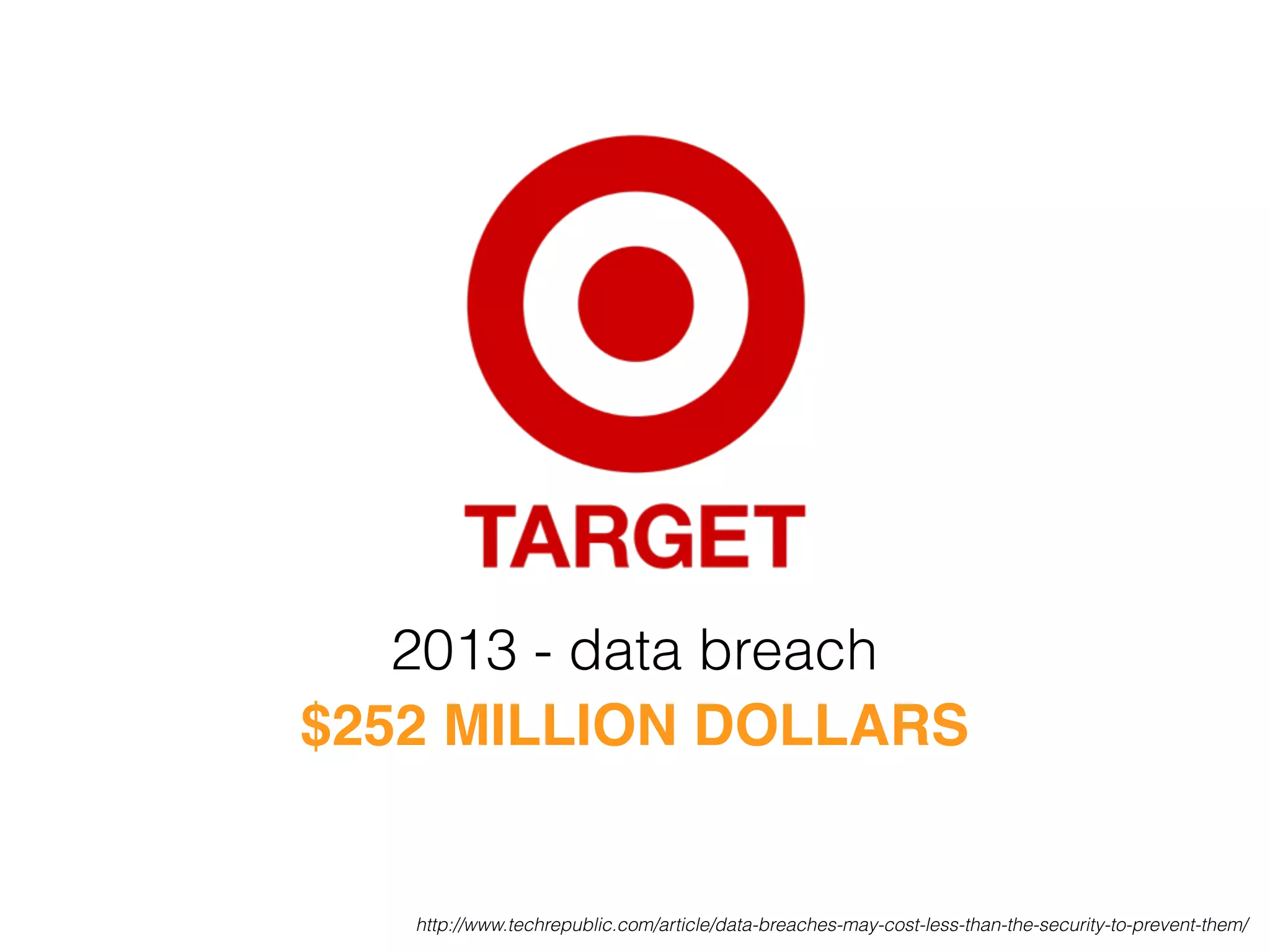 http://www.techrepublic.com/article/data-breaches-may-cost-less-than-the-security-to-prevent-them/
$252 MILLION DOLLARS
2013 - data breach
 
