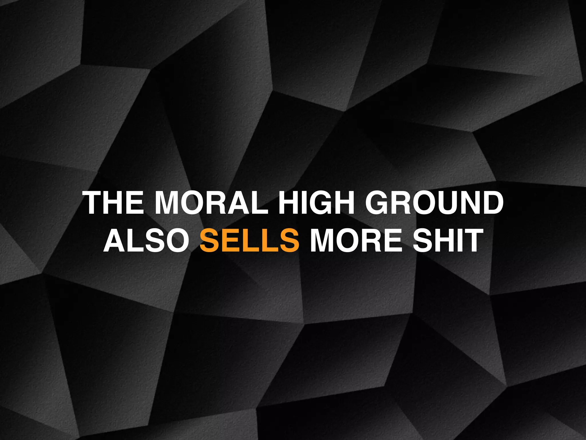 THE MORAL HIGH GROUND
ALSO SELLS MORE SHIT
 
